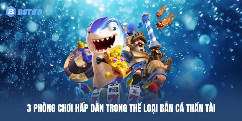 Ba phòng chơi hấp dẫn thường thấy trong game
