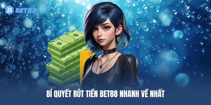 Bí quyết rút tiền BET88 nhanh về nhất