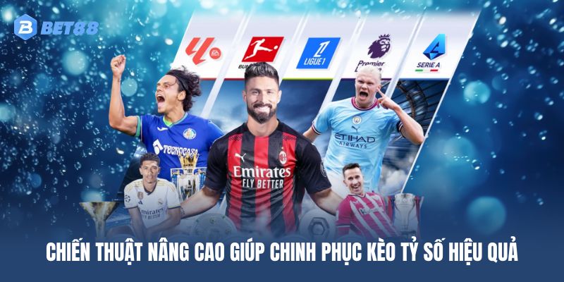Chiến thuật nâng cao giúp chinh phục kèo tỷ số hiệu quả