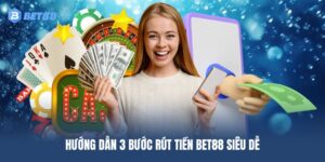 Hướng dẫn 3 bước rút tiền BET88 siêu dễ