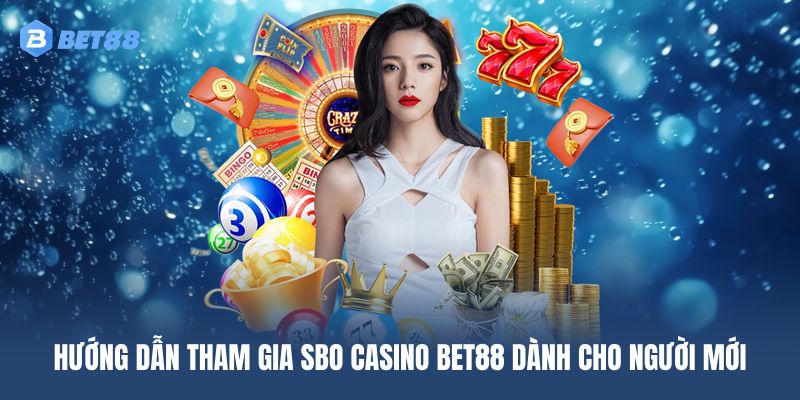 Hướng dẫn tham gia SBO Casino BET88 dành cho tân thủ
