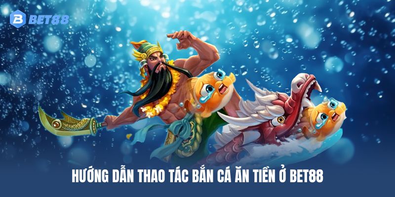 Hướng dẫn thao tác chơi bắn cá ăn tiền trên BET88
