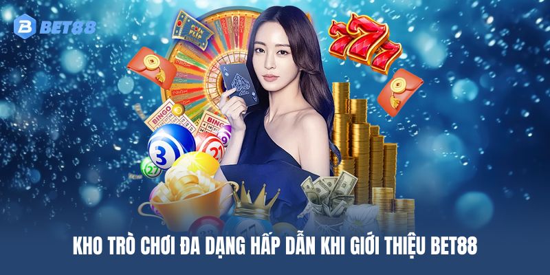 Kho game đa dạng khi được giới thiệu BET88