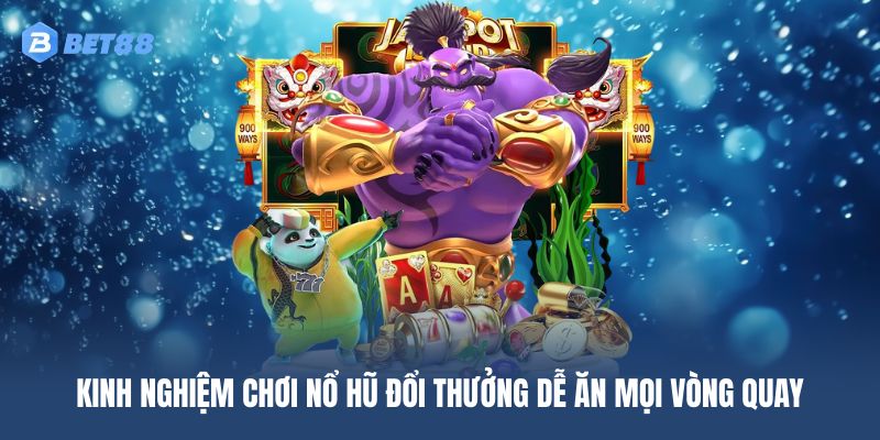 Chiến thuật quay nổ hũ đổi thưởng dễ thắng