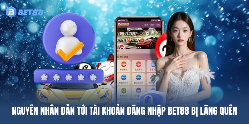 Nguyên nhân dẫn tới tài khoản đăng nhập BET88 bị lãng quên