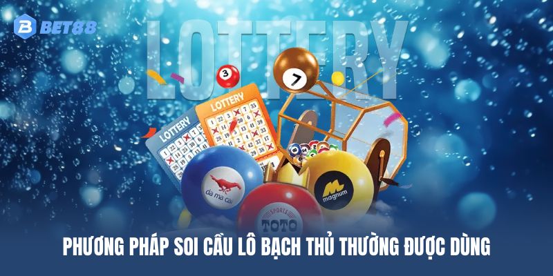 Phương pháp soi cầu lô bạch thủ thường được dùng