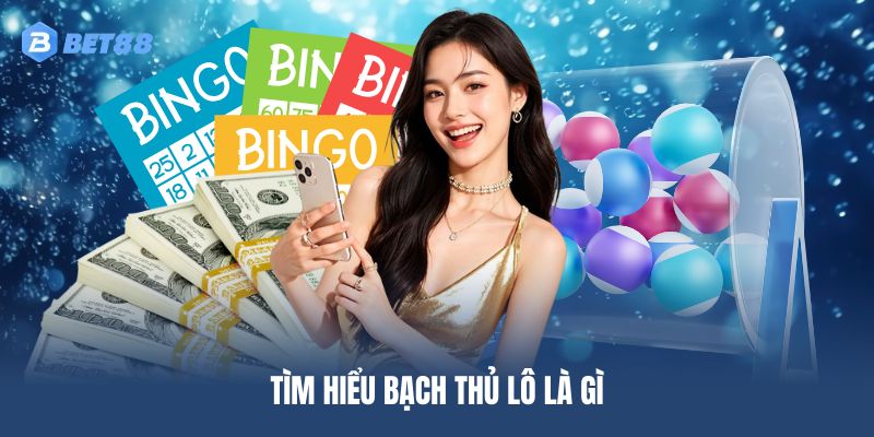 Tìm hiểu bạch thủ lô là gì