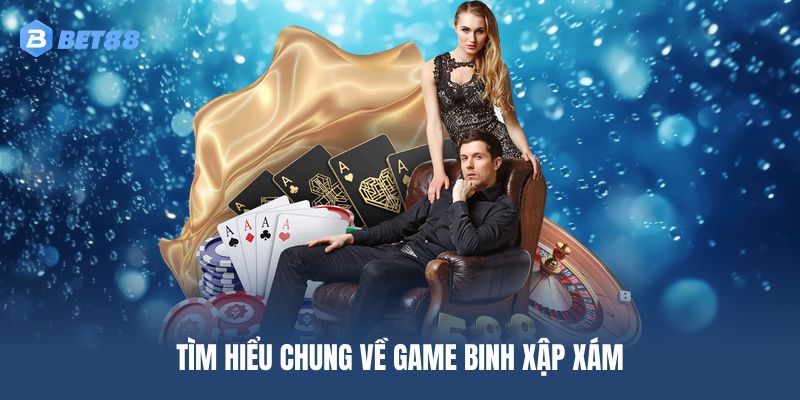 Tìm hiểu chung về game Binh Xập Xám