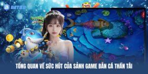 Khám phá sức hút nổi bật của sảnh game bắn cá Thần Tài