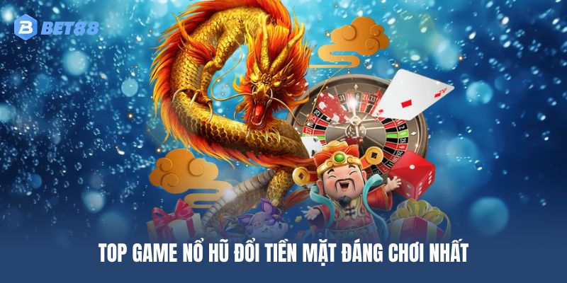 Top game slot đổi thành tiền mặt hấp dẫn nhất